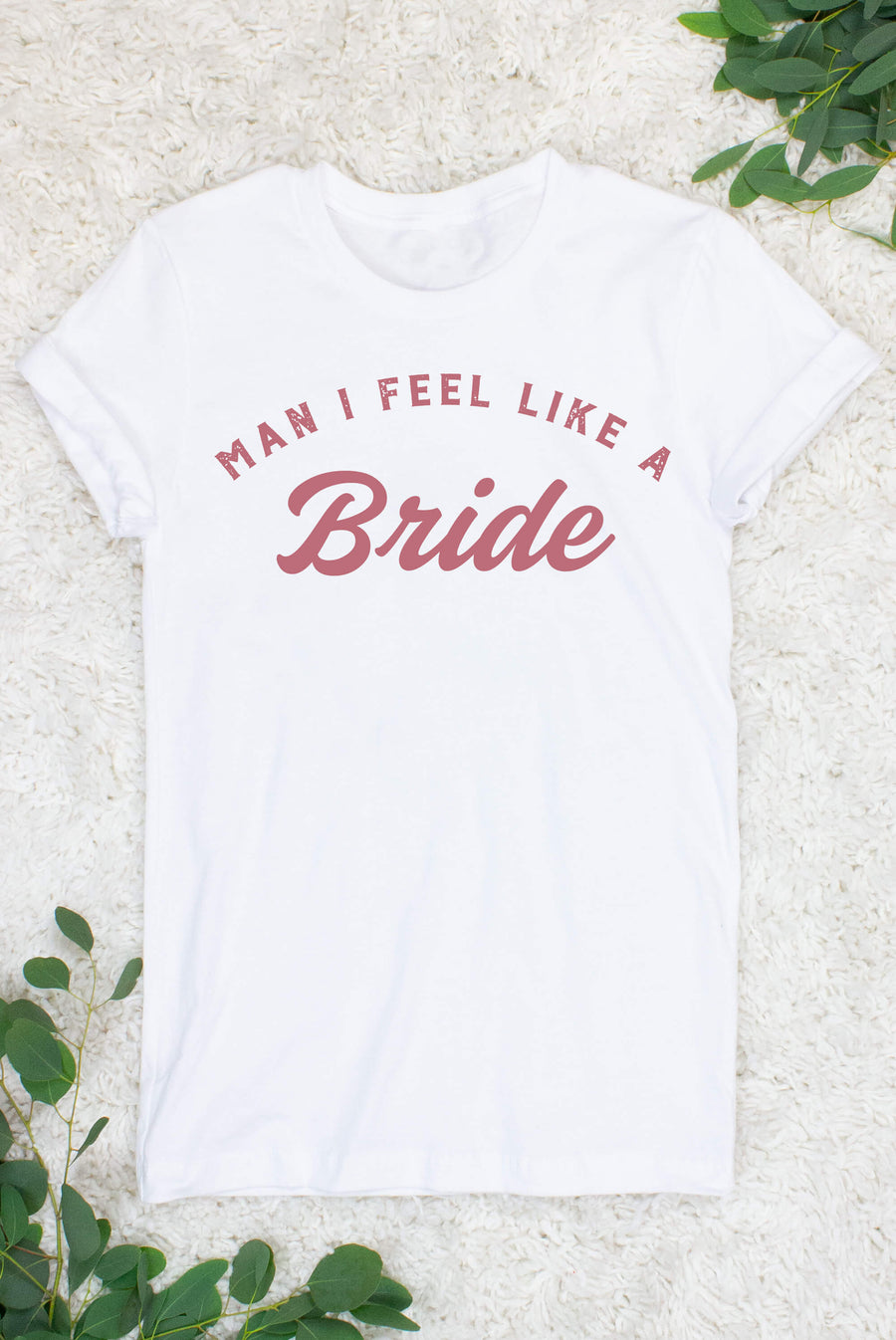 Man I Feel Like a Bride | Let's Go Girls | Man I Feel Like a Woman - Nashlorette T-Shirt | Bride and Bridesmaid Gifts | Bride Shirts