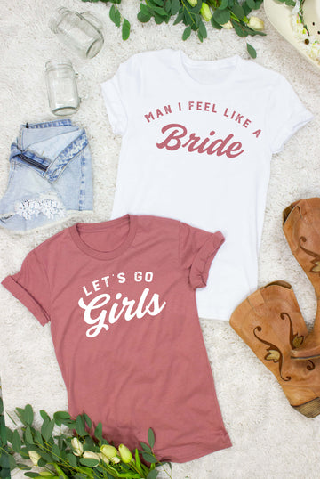 Man I Feel Like a Bride | Let's Go Girls | Man I Feel Like a Woman - Nashlorette T-Shirt | Bride and Bridesmaid Gifts | Bride Shirts