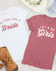 Man I Feel Like a Bride | Let's Go Girls | Man I Feel Like a Woman - Nashlorette T-Shirt | Bride and Bridesmaid Gifts | Bride Shirts